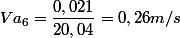 Va_{6}=\dfrac{0,021}{20,04}=0,26 m/s